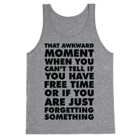 That Awkward Moment When You Can't Tell if You Have Free Time or If You Are Just Forgetting Something Tank Top