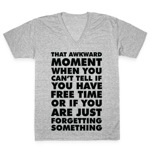 That Awkward Moment When You Can't Tell if You Have Free Time or If You Are Just Forgetting Something V-Neck Tee Shirt