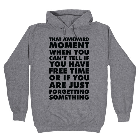 That Awkward Moment When You Can't Tell if You Have Free Time or If You Are Just Forgetting Something Hooded Sweatshirt