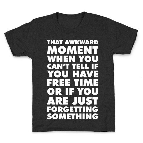 That Awkward Moment When You Can't Tell if You Have Free Time or If You Are Just Forgetting Something Kids T-Shirt