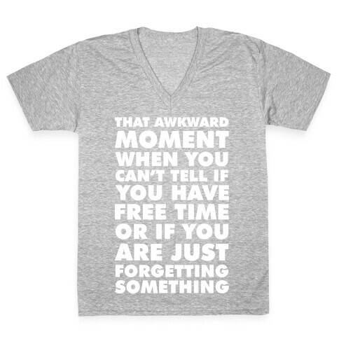 That Awkward Moment When You Can't Tell if You Have Free Time or If You Are Just Forgetting Something V-Neck Tee Shirt