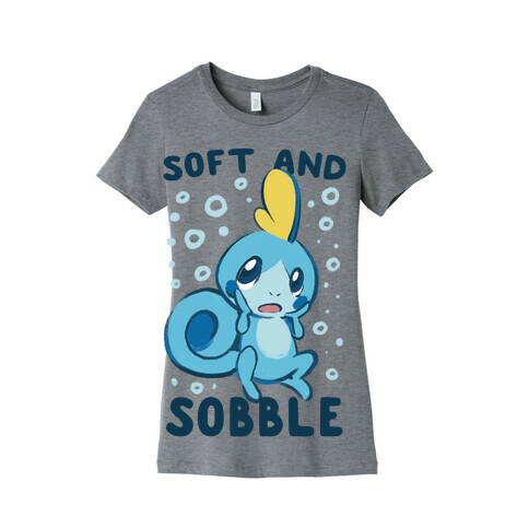 Soft and Sobble Womens T-Shirt