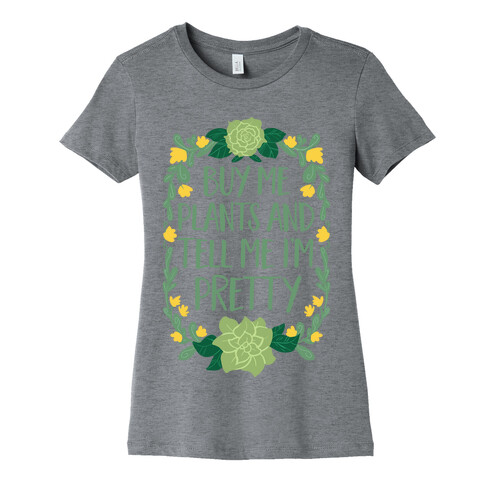 Buy Me Plants and Tell Me I'm Pretty Womens T-Shirt