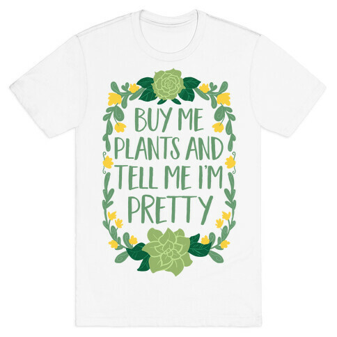Buy Me Plants and Tell Me I'm Pretty T-Shirt