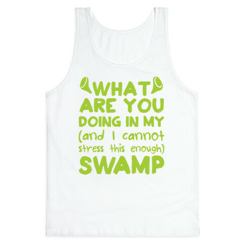 WHAT ARE YOU DOING IN MY (and I can't stress this enough) SWAMP Tank Top