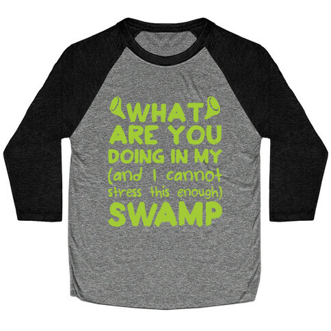 WHAT ARE YOU DOING IN MY (and I can't stress this enough) SWAMP Baseball Tee