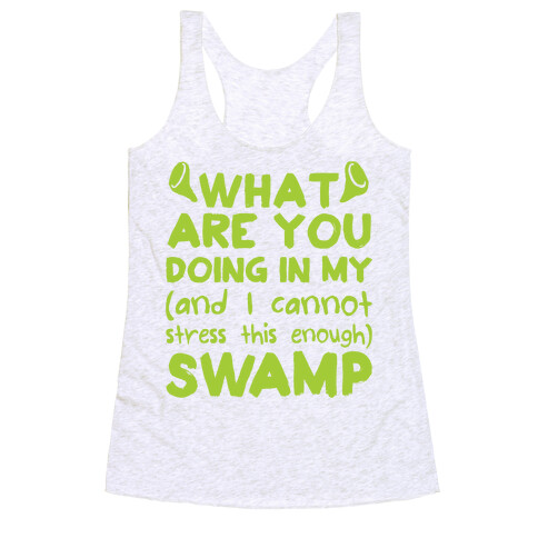 WHAT ARE YOU DOING IN MY (and I can't stress this enough) SWAMP Racerback Tank Top