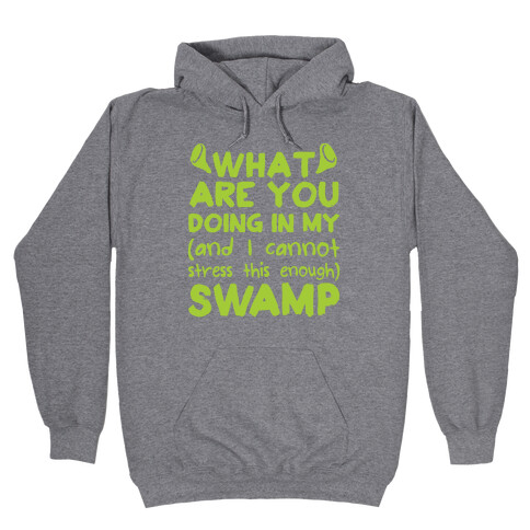WHAT ARE YOU DOING IN MY (and I can't stress this enough) SWAMP Hooded Sweatshirt