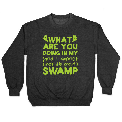 WHAT ARE YOU DOING IN MY (and I can't stress this enough) SWAMP Pullover