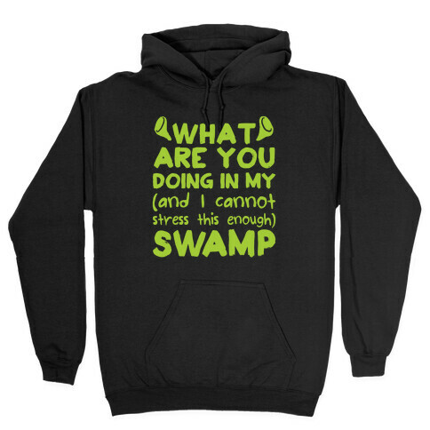 WHAT ARE YOU DOING IN MY (and I can't stress this enough) SWAMP Hooded Sweatshirt