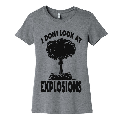 I Don't Look at Explosions Womens T-Shirt