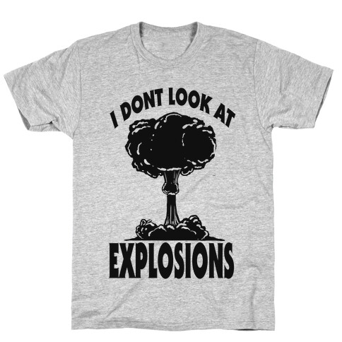 I Don't Look at Explosions T-Shirt