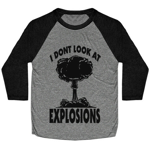 I Don't Look at Explosions Baseball Tee