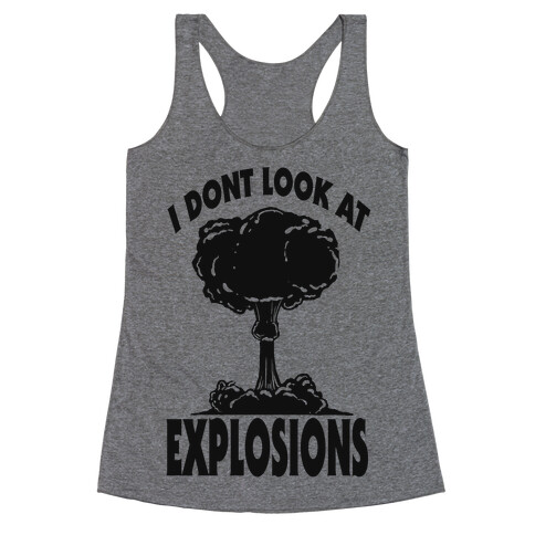 I Don't Look at Explosions Racerback Tank Top