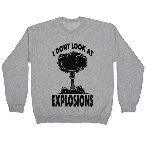 I Don't Look at Explosions Pullover