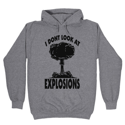 I Don't Look at Explosions Hooded Sweatshirt