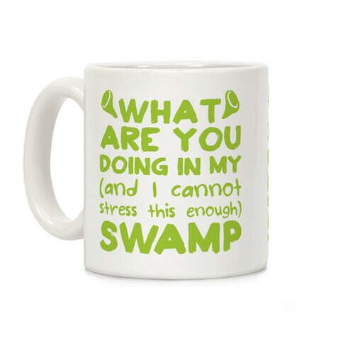 WHAT ARE YOU DOING IN MY (and I can't stress this enough) SWAMP Coffee Mug