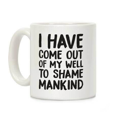 I Have Come Out Of My Well To Shame Mankind Coffee Mug