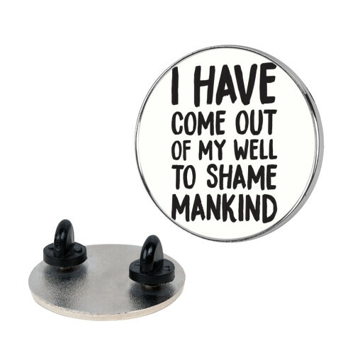 I Have Come Out Of My Well To Shame Mankind Pin