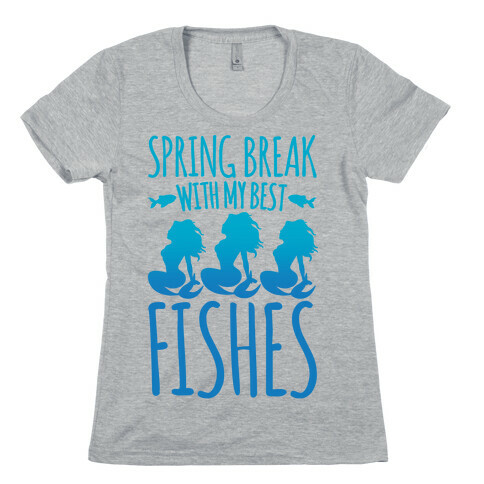 Spring Break With My Best Fishes Mermaid Parody Womens T-Shirt