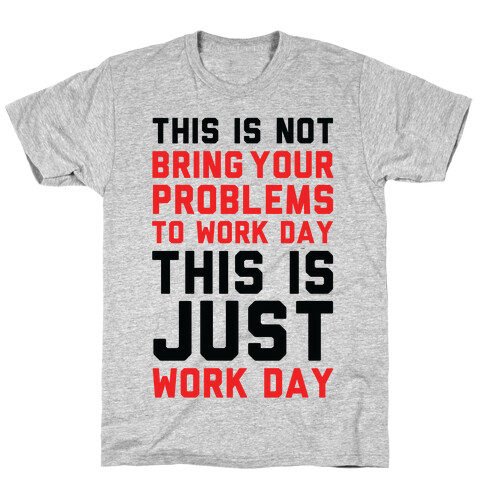This is Not Bring Your Problems to Work Day This is Just Work Day T-Shirt