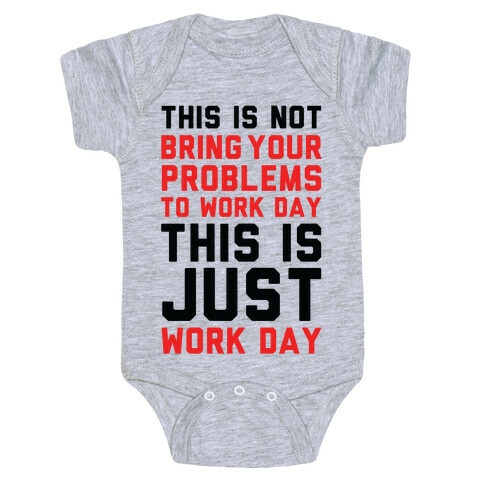This is Not Bring Your Problems to Work Day This is Just Work Day Baby One-Piece