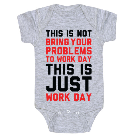 This is Not Bring Your Problems to Work Day This is Just Work Day Baby One-Piece