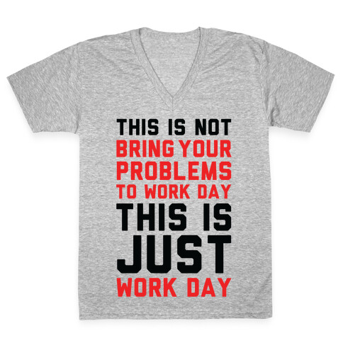 This is Not Bring Your Problems to Work Day This is Just Work Day V-Neck Tee Shirt