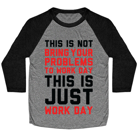 This is Not Bring Your Problems to Work Day This is Just Work Day Baseball Tee