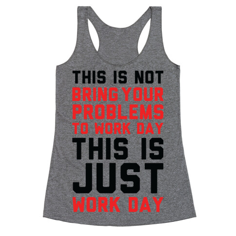 This is Not Bring Your Problems to Work Day This is Just Work Day Racerback Tank Top