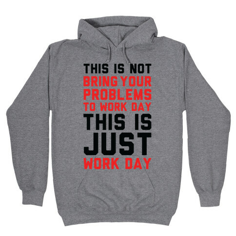 This is Not Bring Your Problems to Work Day This is Just Work Day Hooded Sweatshirt