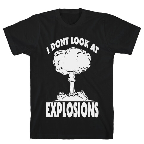 I Don't Look at Explosions T-Shirt