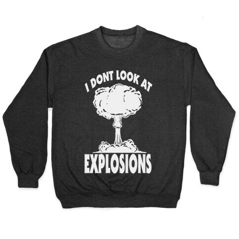 I Don't Look at Explosions Pullover