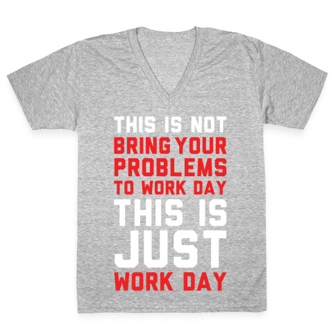 This is Not Bring Your Problems to Work Day This is Just Work Day V-Neck Tee Shirt