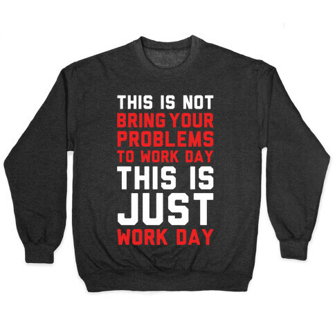 This is Not Bring Your Problems to Work Day This is Just Work Day Pullover