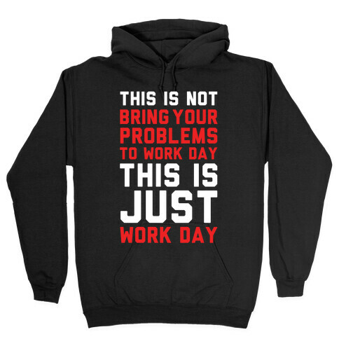 This is Not Bring Your Problems to Work Day This is Just Work Day Hooded Sweatshirt