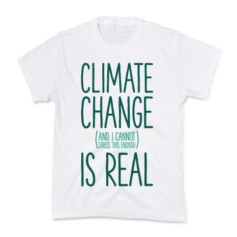 Climate Change (And I Cannot Stress This Enough) Is Real Kids T-Shirt