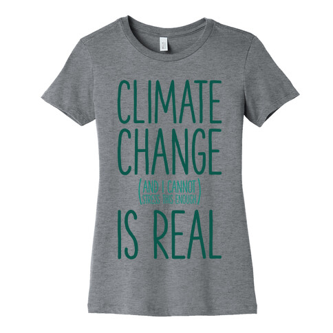 Climate Change (And I Cannot Stress This Enough) Is Real Womens T-Shirt