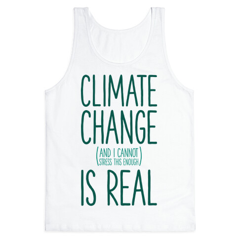 Climate Change (And I Cannot Stress This Enough) Is Real Tank Top