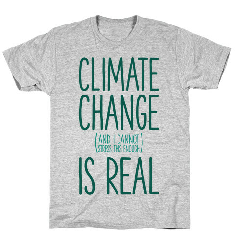 Climate Change (And I Cannot Stress This Enough) Is Real T-Shirt