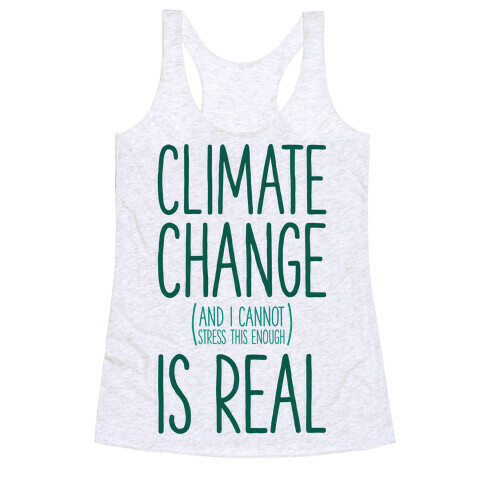 Climate Change (And I Cannot Stress This Enough) Is Real Racerback Tank Top