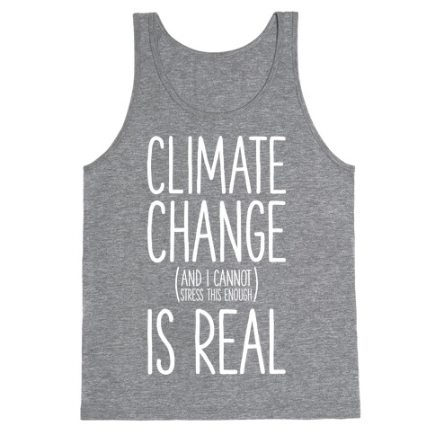 Climate Change (And I Cannot Stress This Enough) Is Real Tank Top