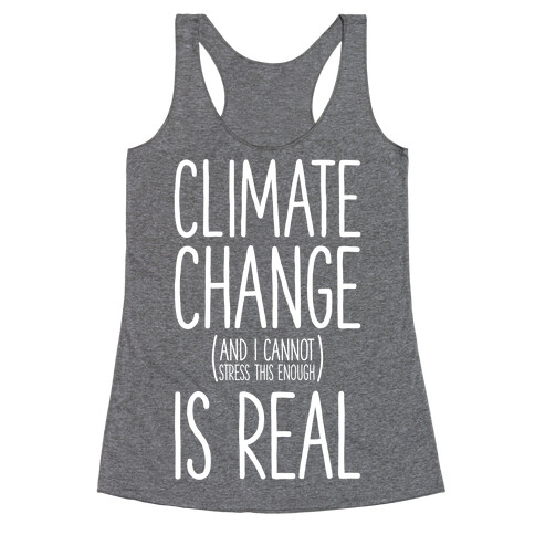 Climate Change (And I Cannot Stress This Enough) Is Real Racerback Tank Top