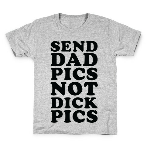 Send Dad Pics Not Dick Pics Kids T-Shirt