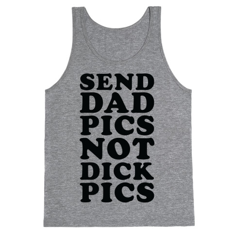 Send Dad Pics Not Dick Pics Tank Top