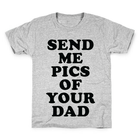 Send Me Pics of Your Dad Kids T-Shirt