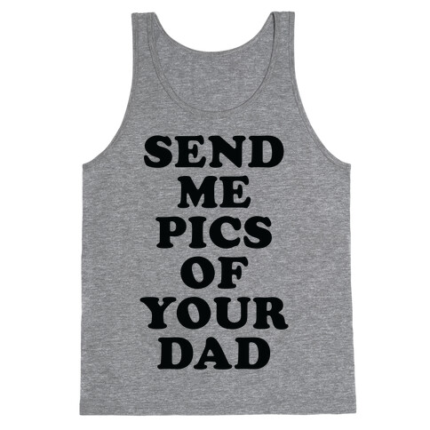 Send Me Pics of Your Dad Tank Top