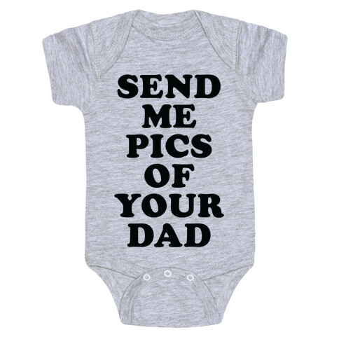 Send Me Pics of Your Dad Baby One-Piece