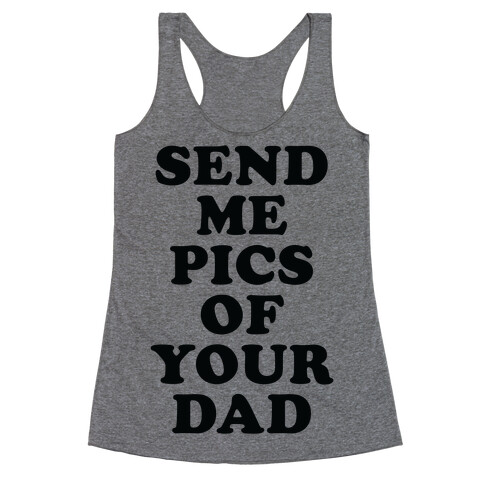 Send Me Pics of Your Dad Racerback Tank Top