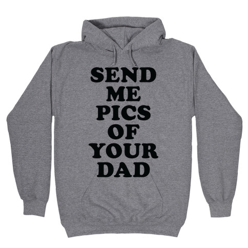 Send Me Pics of Your Dad Hooded Sweatshirt